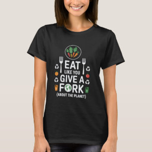 Eat Like You Give a Fork Go Green Recycle Food Eco T-Shirt
