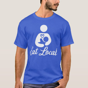 Eat Local Breastfeeding Support Nursing Mothers bo T-Shirt