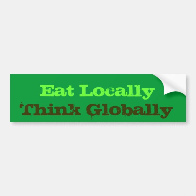 Eat Locally, Think Globally Bumper Sticker (Front)