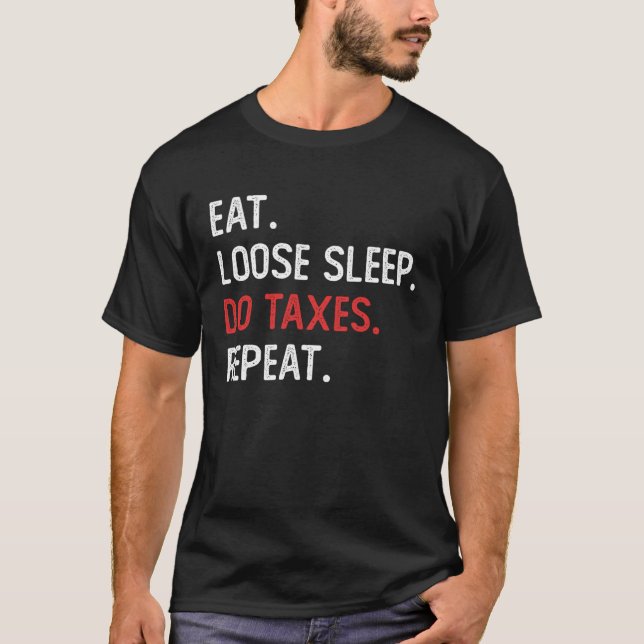 Eat Loose Sleep Do Taxes Repeat Funny Accounting T T-Shirt (Front)