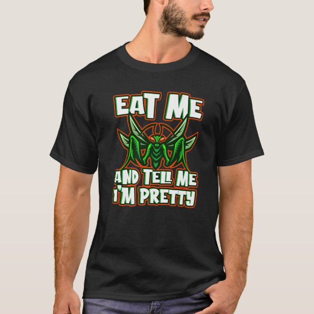 Eat Me And Tell Me I'm Pretty Animal Mantis T-Shirt (Front)