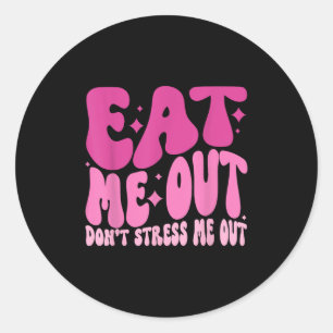 Eat Me Out Don’t Stress Me Out Apparel Classic Round Sticker