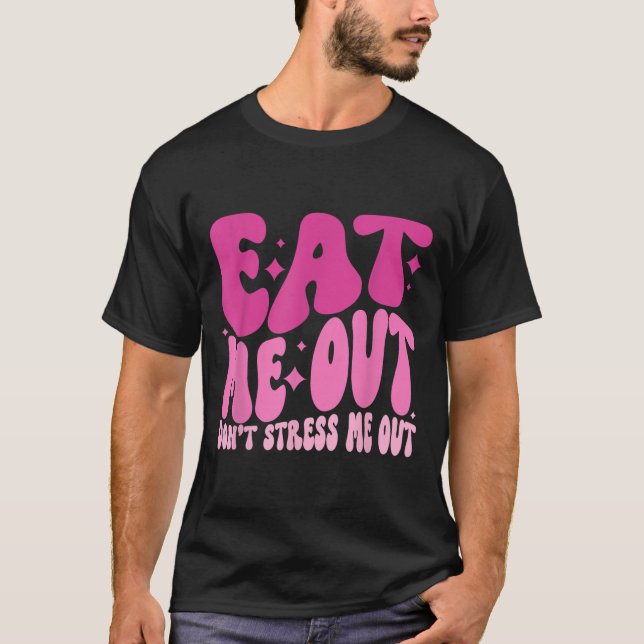 Eat Me Out Don’t Stress Me Out Apparel  T-Shirt (Front)