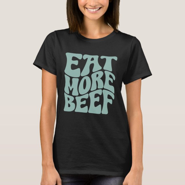 Eat More Beef Support Local Farmers Farming Farmer T-Shirt (Front)