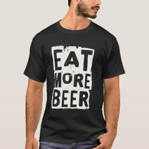 Eat More Beer Funny Drinking Quote for Beer Lovers T-Shirt