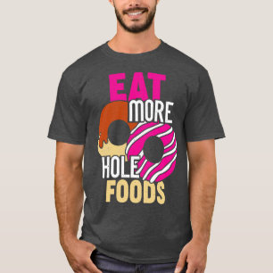 Eat More Hole Foods Funny Doughnut Food Lover Gift T-Shirt