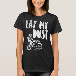 Eat My Dust Dirt Bike Motocross Motorcycle Track R T-Shirt