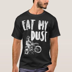 Eat My Dust Dirt Bike Motocross Motorcycle Track R T-Shirt