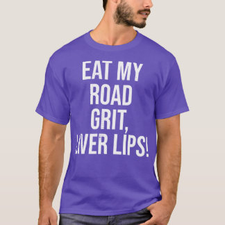 Eat My Road Grit Liver Lips 1 T-Shirt