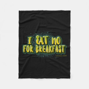 Eat No For Breakfast- Kamala Harris Quote Fleece Blanket