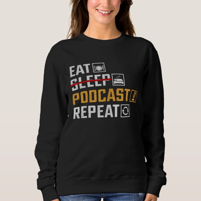 Eat No Sleep Podcast Repeat  Podcaster Podcasting  Sweatshirt (Front)