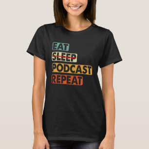 Eat No Sleep Podcast Repeat  Podcaster Podcasting  T-Shirt