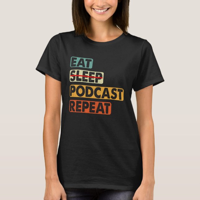 Eat No Sleep Podcast Repeat  Podcaster Podcasting  T-Shirt (Front)