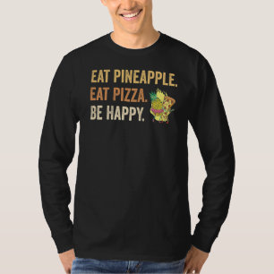 Eat Pineapple Eat Pizza Be Happy T-Shirt