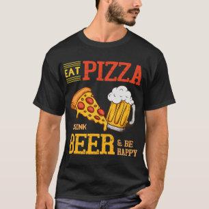Eat Pizza Drink Beer And Be Happy Funny Pizzalover T-Shirt