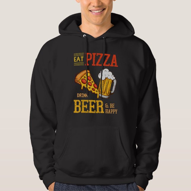 Eat Pizza Drink Beer And Be Happy  Pizza Beer Hoodie (Front)