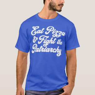 Eat Pizza Fight the Patriarchy Pro Choice Feminist T-Shirt