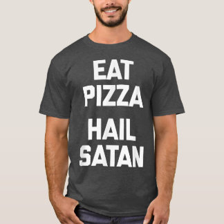 Eat Pizza, Hail Satan  funny saying humor food piz T-Shirt