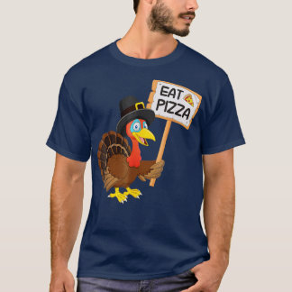 Eat Pizza Instead Of Turkey On Thanksgiving  T-Shirt