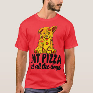 Eat Pizza Pet All The Dogs Funny Women Dog Lovers  T-Shirt