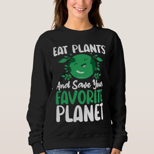Eat Plants And Support Earths Day Save Planet Sweatshirt (Front)