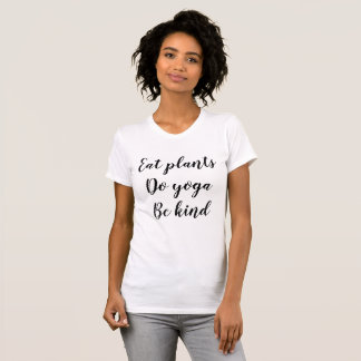 Eat Plants, Do Yoga, Be Kind T-Shirt