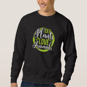 Eat Plants Love Animals Save The Environment And E Sweatshirt