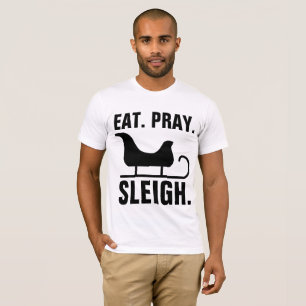 EAT PRAY SLEIGH, CHRISTMAS/WINTER T--shirts T-Shirt