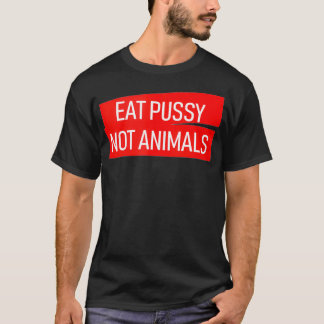 Eat pussy not animals vegan lovers  T-Shirt