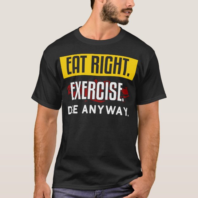 Eat Right Exercise Die Anyway Workout Fitness Gym  T-Shirt (Front)