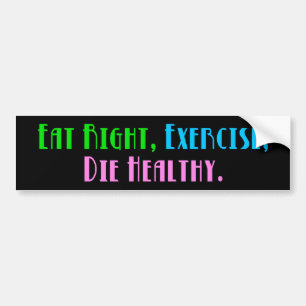 Eat Right Exercise Die Healthy - Funny Dark Humour Bumper Sticker