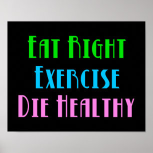 Eat Right Exercise Die Healthy - Funny Dark Humour Poster