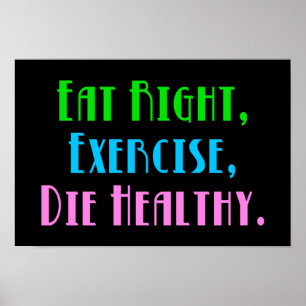 Eat Right Exercise Die Healthy - Funny Dark Humour Poster