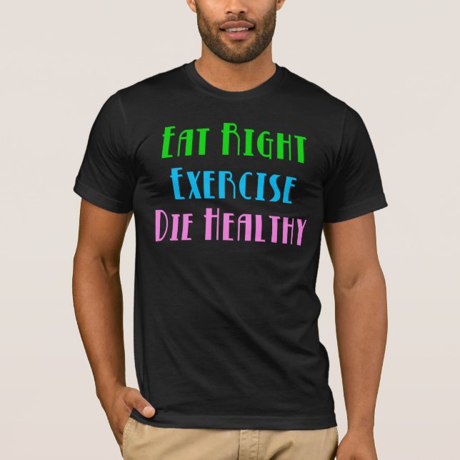 Eat Right Exercise Die Healthy - Funny Dark Humour T-Shirt (Front)