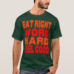 Eat right work hard feel good T-Shirt