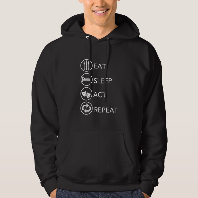 Eat Sleep Act Repeat -Acting Actors Acting Gift Hoodie (Front)