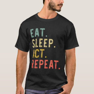 Eat Sleep Act Repeat Actor Actress Acting Gift Vin T-Shirt