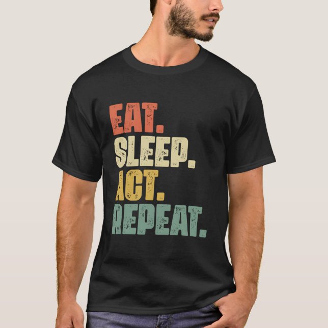 Eat Sleep Act Repeat Broadway Drama Actor Actress  T-Shirt (Front)