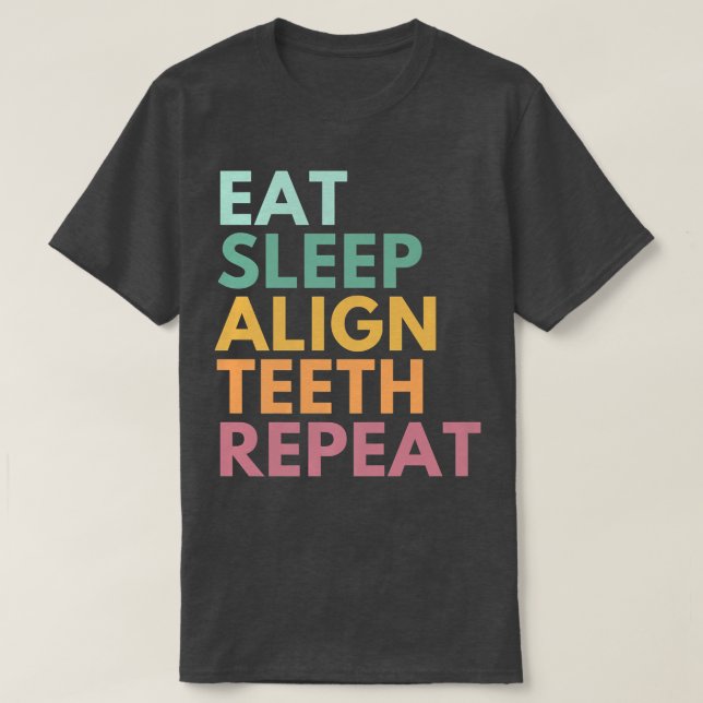 Eat Sleep Align Teeth Repeat, Funny Orthodontist T-Shirt (Design Front)