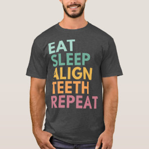 Eat Sleep Align Teeth Repeat, Funny Orthodontist T-Shirt