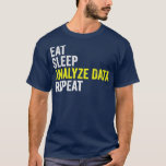 Eat Sleep Analyse Data Repeat Data Analyst Data T-Shirt<br><div class="desc">Eat Sleep Analyse Data Repeat Data Analyst Data data, analyst, data science, big data, bcba, data analyst, data nerd, analytics, data scientist, programming, machine learning, accounting, data analysis, deep learning, accountant, artificial intelligence, behaviour analyst, spreadsheet, aba, data visualisation, encryption, nerd, computer science, robots, psychology, funny, geek, engineer, rbt, applied behaviour...</div>