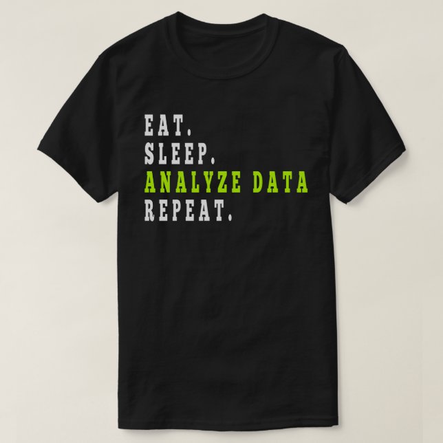 Eat Sleep Analyse Data Repeat,data analyst,finance T-Shirt (Design Front)
