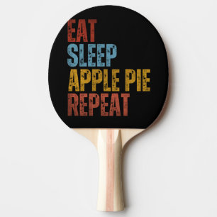 EAT SLEEP APPLE PIE REPEAT PING PONG PADDLE