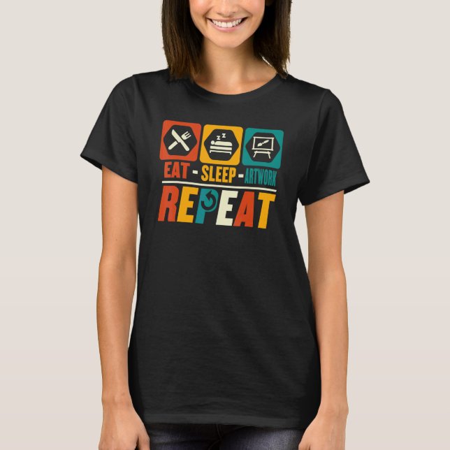 Eat Sleep Artwork Repeat   Artwork Creative Design T-Shirt (Front)