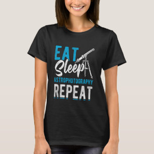 EAT Sleep Astrophotography REPEAT Astrophotography T-Shirt
