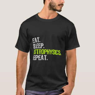 Eat Sleep Astrophysics Repeat Funny Astrophysicist T-Shirt