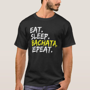 Eat Sleep Bachata Repeat Dance Music Dance Night O T-Shirt