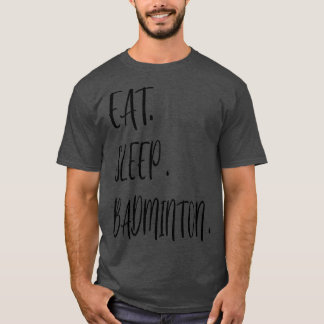 Eat Sleep Badminton Badminton T T-Shirt