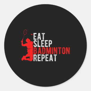 Eat Sleep Badminton Repeat Badminton Enthusiast Ro Classic Round Sticker