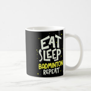 Eat Sleep Badminton Repeat - Badminton Player Coffee Mug